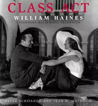 Class Act: William Haines: Legendary Hollywood Decorator cover