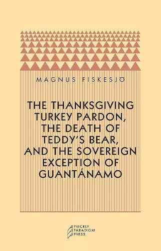 The Thanksgiving Turkey Pardon, the Death of Teddy's Bear, and the Sovereign Exception of Guantanamo cover