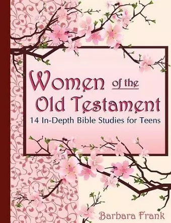 Women of the Old Testament: 14 In-depth Bible Studies for Teens with Mother-daughter Discussion Starters cover