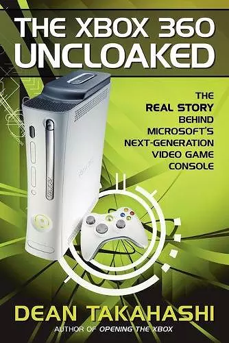 The Xbox 360 Uncloaked: The Real Story Behind Microsoft's Next-Generation Video Game Console cover