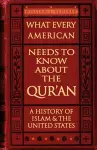 What Every American Needs to Know About the Qur'an - A History of Islam & the United States cover