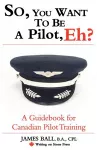 So, You Want to be a Pilot, Eh? A Guidebook for Canadian Pilot Training cover