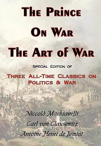 The Prince, On War & The Art of War - Three All-Time Classics On Politics & War cover
