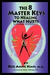 The 8 Master Keys To Healing What Hurts cover