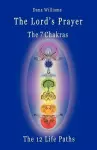 The Lord's Prayer, the Seven Chakras, the Twelve Life Paths - the Prayer of Christ Consciousness as a Light for the Auric Centers and a Map Through the Archetypal Life Paths of Astrology cover