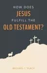 How Does Jesus Fulfill the Old Testament? cover