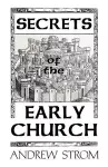 SECRETS of the EARLY CHURCH... What Will it Take to Get Back to the Book of Acts? cover