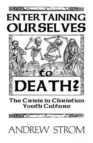 ENTERTAINING OURSELVES to DEATH?... The Crisis in Christian Youth Culture cover