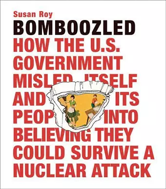 Bomboozled: How the U.S. Government Misled Itself and Its People into Believing They Could Survive a Nuclear Attack cover