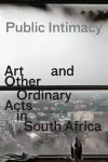 Public Intimacy: Art and Other Ordinary Acts in South Africa cover