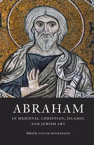 Abraham in Medieval Christian, Islamic, and Jewish Art cover