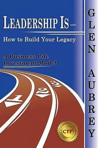 Leadership Is- How to Build Your Legacy cover