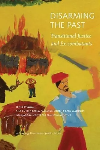 Disarming the Past – Transitional Justice and Ex–Combatants cover