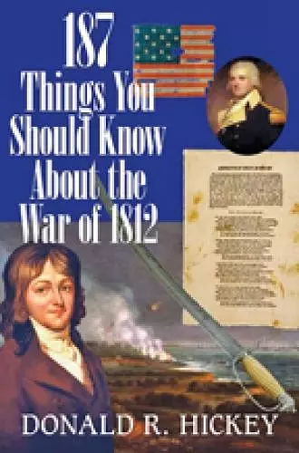 187 Things You Should Know About the War of 1812 –  An Easy Question–and–Answer Guide cover