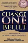 Change One Belief - Inspirational Stories Of How Changing Just One Belief Can Transform Your Life cover