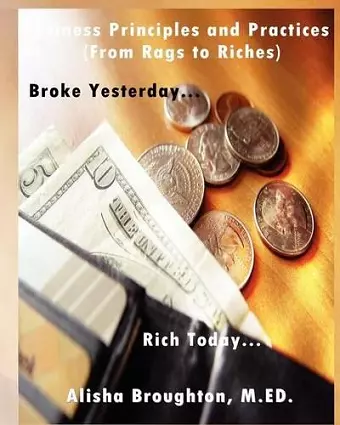 Business Principles and Practices (From Rags to Riches) "Broke Yesterday...Rich Today... cover