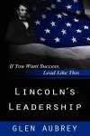 Lincoln's Leadership--If You Want Success, Lead Like This cover