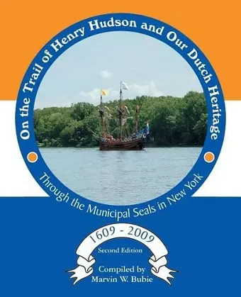 On the Trail of Henry Hudson and Our Dutch Heritage Through the Municipal Seals in New York, 1609 to 2009 cover