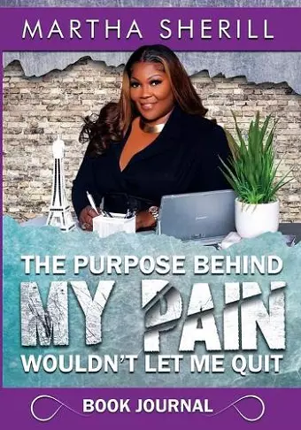 The Purpose Behind My Pain Wouldn't Let Me Quit Book Journal cover