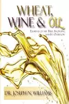 Wheat, Wine & Oil --- Elements of the True Anointing and Its Overflow cover