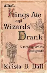 What Kings Ate and Wizards Drank cover