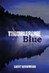 Troublesome Blue cover