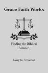 Grace Faith Works, Finding the Biblical Balance cover