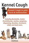 Kennel Cough. Including symptoms, diagnosing, duration, treatment, relief, Bordetella, Canine Parainfluenza, vaccine, and much more. Kennel Cough in pets cover