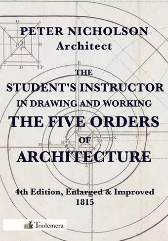 The Student's Instructor In Drawing And Working The Five Orders Of Architecture cover