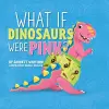 What if Dinosaurs were Pink? cover