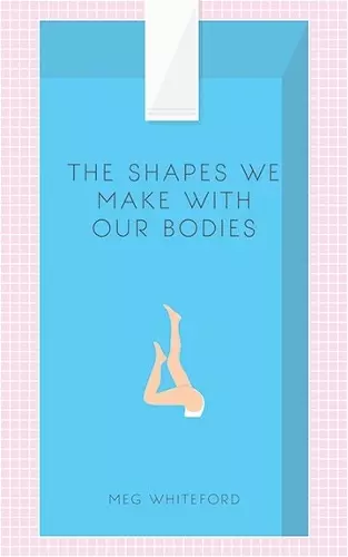 The Shapes We Make With Our Bodies cover