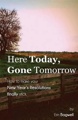 Here Today Gone Tomorrow, How to Make your New Year's Resolutions Finally Stick cover