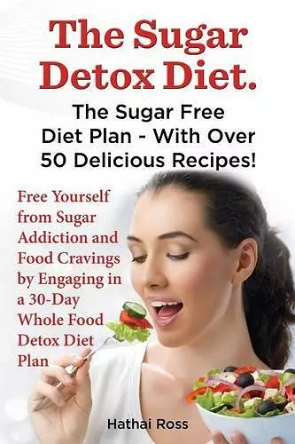 The Sugar Detox Diet. the Sugar Free Diet Plan - With Over 50 Delicious Recipes. cover