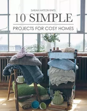 Sarah Hatton Knits - 10 Simple Projects for Cosy Homes cover