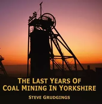 The Last Years of Coal Mining in Yorkshire cover