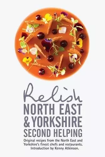 Relish North East and Yorkshire - Second Helping: Original Recipes from the Region's Finest Chefs and Restaurants cover