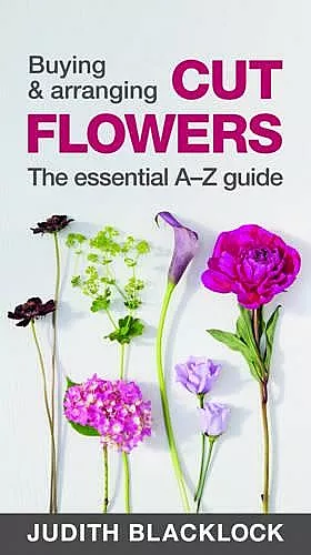 Buying & Arranging Cut Flowers - The Essential A-Z Guide cover