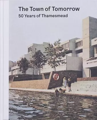 The Town of Tomorrow; 50 Years of Thamesmead cover