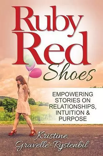 Ruby Red Shoes - Empowering Stories on Relationships, Intuition & Purpose cover