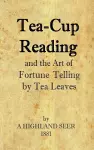 Tea-Cup Reading and the Art of Fortune Telling by Tea Leaves cover