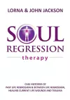 Soul Regression Therapy - Past Life Regression and Between Life Regression, Healing Current Life Wounds and Trauma cover