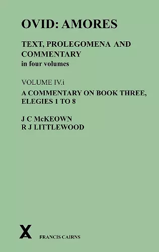 Ovid: Amores. Text, Prolegomena and Commentary in four volumes. Volume IV.i. A Commentary on Book Three, Elegies 1 to 8 cover