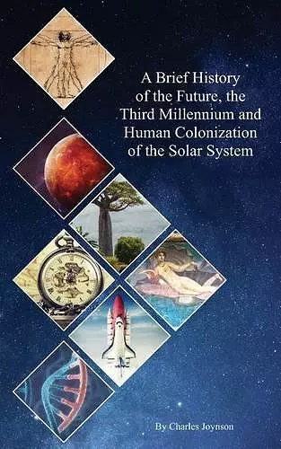 A Brief History of the Future, the Third Millennium and Human Colonization of the Solar System cover