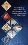 A Brief History of the Future, the Third Millennium and Human Colonization of the Solar System cover