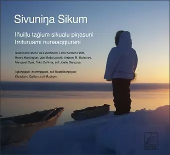 Sivuninga Sikum (The Meaning of Ice) Inupiaq Edition cover