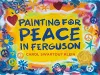 Painting For Peace in Ferguson cover