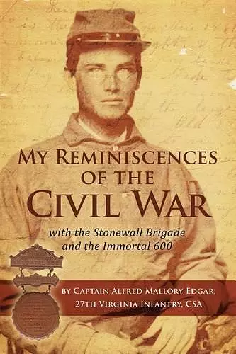 My Reminiscences of the Civil War with the Stonewall Brigade and the Immortal 600 cover