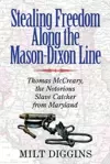 Stealing Freedom Along the Mason–Dixon Line – Thomas McCreary, the Notorious Slave Catcher from Maryland cover