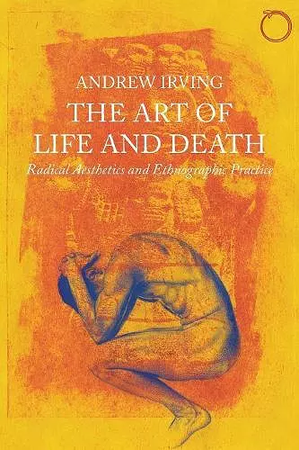 The Art of Life and Death – Radical Aesthetics and Ethnographic Practice cover