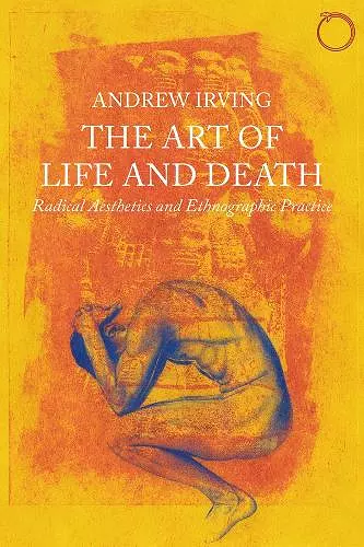 The Art of Life and Death – Radical Aesthetics and Ethnographic Practice cover